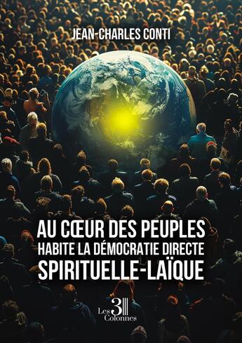 Couverture du livre « Au coeur des peuples habite la démocratie directe, spirituelle-laïque » de Jean-Charles Conti aux éditions Les Trois Colonnes