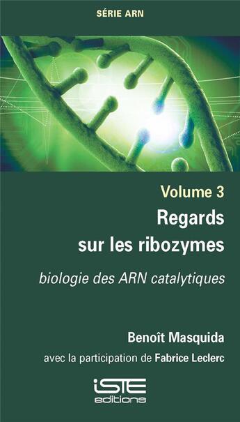 Couverture du livre « Regards sur les ribozymes : biologie des ARN catalytiques » de Fabrice Leclerc et Benoit Masquida aux éditions Iste