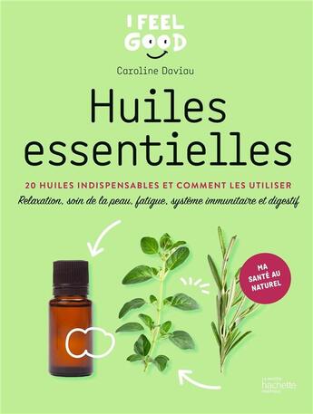 Couverture du livre « Huiles essentielles : 20 huiles indispensables et comment les utiliser » de Caroline Daviau aux éditions Hachette Pratique