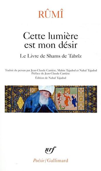 Couverture du livre « Cette lumière est mon désir ; le livre de Shams de Tabriz » de Rûmî aux éditions Gallimard