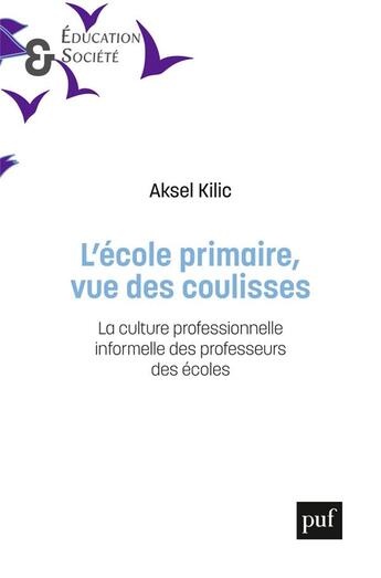 Couverture du livre « L'école primaire, vue des coulisses : la culture professionnelle informelle des professeurs des écoles » de Aksel Kilic aux éditions Puf