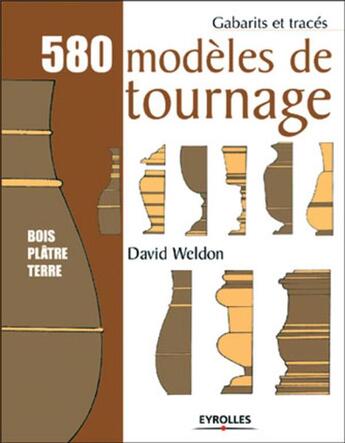Couverture du livre « 580 modèles de tournage ; bois, plâtre, terre » de David Weldon aux éditions Eyrolles