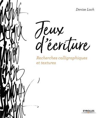 Couverture du livre « Jeux d'écriture ; recherches calligraphiques et textures » de Denise Lach aux éditions Eyrolles