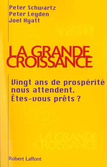 Couverture du livre « La grande croissance : Vingt ans de prospérité nous attendent, êtes-vous prêts ? » de Peter Schwartz et Peter Leyden et Joel Hyatt aux éditions Robert Laffont