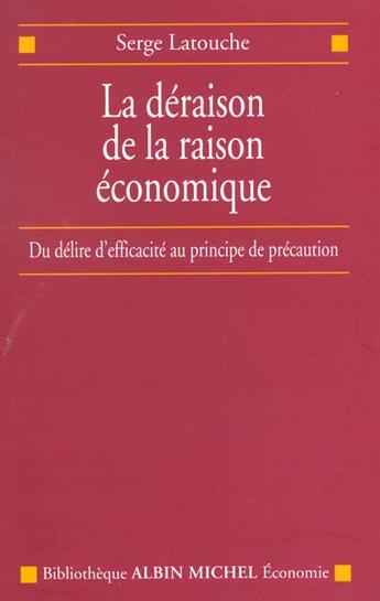 Couverture du livre « La déraison de la raison économique ; du délire d'efficacité au principe de précaution » de Serge Latouche aux éditions Albin Michel