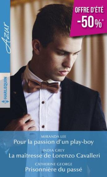 Couverture du livre « Pour la passion d'un play-boy ; la maîtresse de Lorenzo Cavaleri ; prisonnière du passé » de Catherine George et India Grey et Miranda Lee aux éditions Harlequin