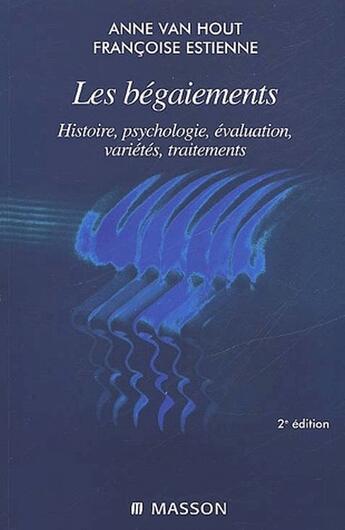 Couverture du livre « Les bégaiements ; histoire, psychologie, évaluation, variétés, traitements (2e édition) » de Van Hout/Estienne aux éditions Elsevier-masson