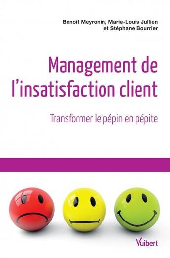 Couverture du livre « Management de l'insatisfaction client ; transformer le pépin en pépite » de Benoit Meyronin et Marie-Louis Jullien et Stephane Bourrier aux éditions Vuibert