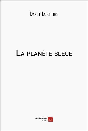 Couverture du livre « La planète bleue » de Daniel Lacouture aux éditions Editions Du Net