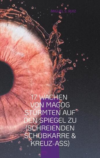 Couverture du livre « 17 Wachen von Magog Stürmten auf den Spiegel zu (Schreienden Schubkarre & Kreuz-Ass) » de Miguel S. Ruiz aux éditions Books On Demand