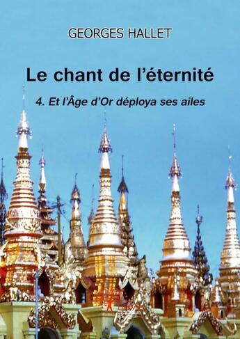 Couverture du livre « Le chant de l'éternité t.4 ; et l'âge d'or déploya ses ailes » de Georges Hallet aux éditions Edilivre