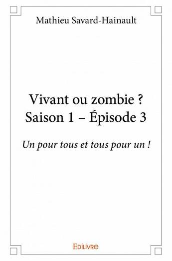 Couverture du livre « Vivant ou zombie ? saison 1, épisode 3 ; un pour tous et tous pour un ! » de Mathieu Savard-Hainault aux éditions Edilivre