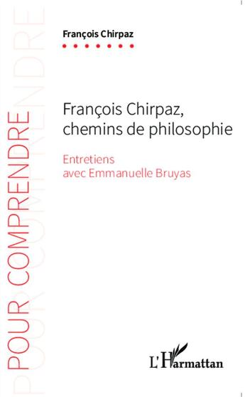 Couverture du livre « Francois Chirpaz, chemins de philosophie, entretiens avec Emmanuelle Bruyas » de Francois Chirpaz et Emmanuelle Bruyas aux éditions L'harmattan