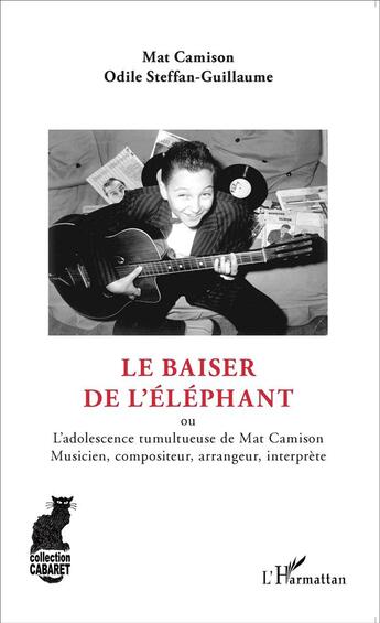 Couverture du livre « Le baiser de l'éléphant, ou l'adolescence tumultueuse de Mat Camison : musicien, compositeur, arrangeur, interprète » de Mat Camison et Odile Steffan-Guillaume aux éditions L'harmattan