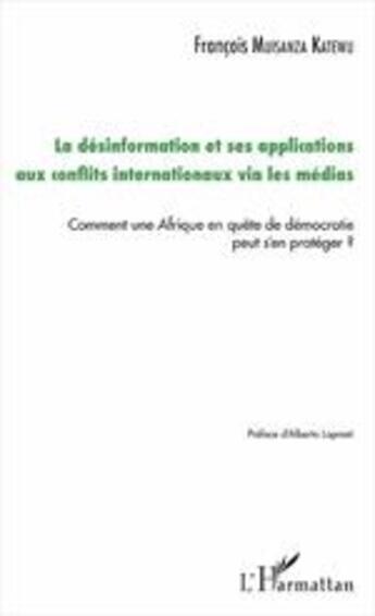 Couverture du livre « La désinformation et ses applications aux conflits internationaux via les médias ; comment une Afrique en quête de démocratie peut s'en protéger ? » de Francois Muisanza Katewu aux éditions L'harmattan