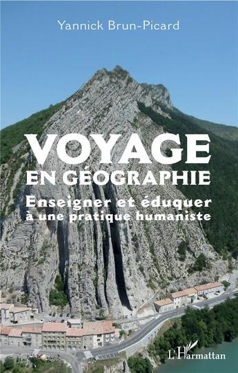 Couverture du livre « Voyage en géographie ; enseigner et éduquer à une pratique humaniste » de Yannick Brun-Picard aux éditions L'harmattan