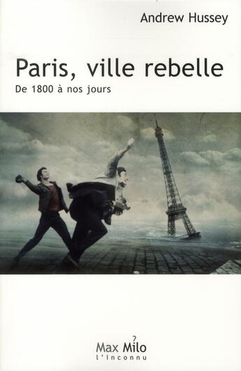 Couverture du livre « Paris, ville rebelle ; de 1800 à nos jours » de Andrew Hussey aux éditions Max Milo