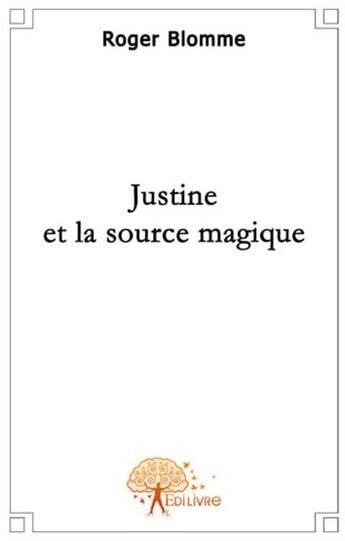 Couverture du livre « Justine et la source magique » de Roger Blomme aux éditions Edilivre