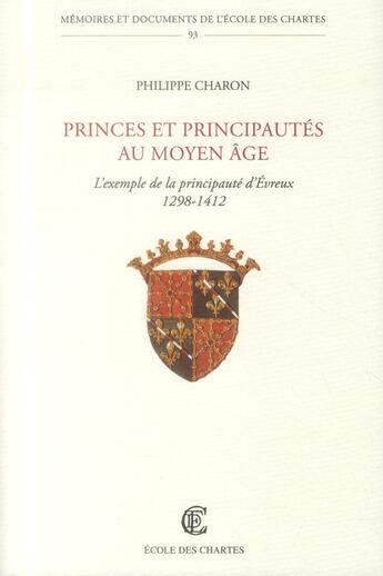 Couverture du livre « Princes et principautés au Moyen Âge : L'exemple de la principauté d'Évreux (1298-1412) » de Philippe Charon aux éditions Ecole Nationale Des Chartes