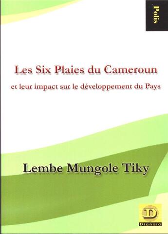 Couverture du livre « Les six plaies du cameroun et leur impact sur le développement du pays » de Tiky Lembe Mungole aux éditions Dianoia