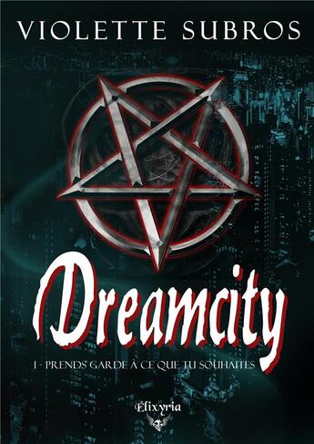 Couverture du livre « Dreamcity - 1 - Prends garde à ce que tu souhaites : Prends garde à ce que tu souhaites » de Subros Violette aux éditions Elixyria