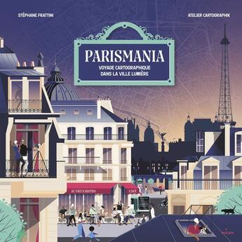 Couverture du livre « Parismania ; voyage cartographique dans la ville Lumière » de Stephane Frattini et Alexandre Verhille et Sarah Tavernier aux éditions Milan