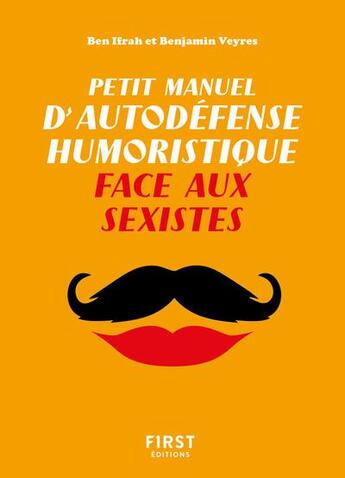 Couverture du livre « Petit manuel d'autodéfense humoristique face aux sexistes » de Capucine Deslouis et Benjamin Ifrah et Benjamin Veyres aux éditions First