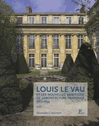 Couverture du livre « Louis le Vau et les nouvelles ambitions de l'architecture française » de Alexandre Cojannot aux éditions Picard