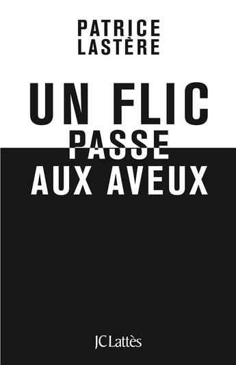 Couverture du livre « Un flic passe aux aveux » de Patrice Lastere aux éditions Lattes