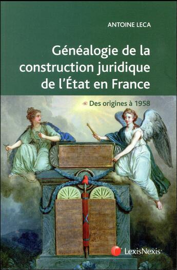 Couverture du livre « Généalogie de la construction juridique de l'Etat en France ; des origines à 1958 » de Antoine Leca aux éditions Lexisnexis