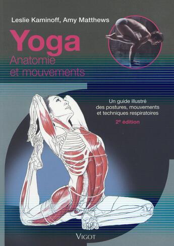 Couverture du livre « Yoga : Anatomie et mouvements ; Un guide illustré des postures, mouvements et techniques respiratoires (2e édition) » de Leslie Kaminoff et Amy Matthews aux éditions Vigot