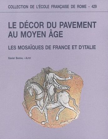 Couverture du livre « Le décor du pavement au Moyen-âge ; les mosaïques de France et d'Italie » de Xavier Barral I Altet aux éditions Ecole Francaise De Rome