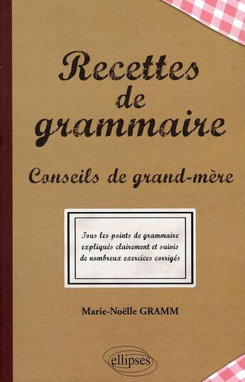 Couverture du livre « Recettes de grammaire ; conseils de grand-mère ; tous les points de grammaire expliqués clairement et suivis de nombreux exercices corrigés » de Gramm aux éditions Ellipses