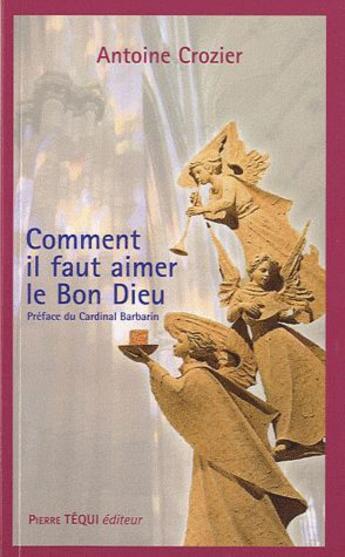 Couverture du livre « Comment il faut aimer le bon Dieu » de Antoine Crozier aux éditions Tequi