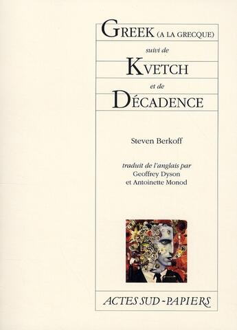 Couverture du livre « Greek (à la grecque) ; kvetch ; décadence » de Steven Berkoff aux éditions Actes Sud-papiers