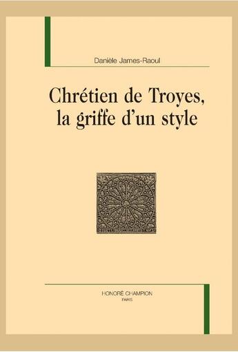 Couverture du livre « Chrétiens de Troyes, la griffe d'un style » de Daniele James-Raoul aux éditions Honore Champion