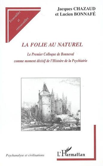 Couverture du livre « La folie au naturel ; le premier colloque de Bonneval comme moment décisif de l'histoire de la psychiatrie » de Jacques Chazaud et Lucien Bonnafe aux éditions L'harmattan