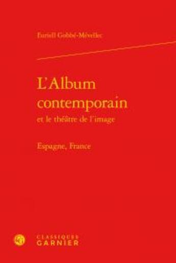 Couverture du livre « L'album contemporain et le théâtre de l'image ; Espagne, France » de Euriell Gobbe-Mevellec aux éditions Classiques Garnier