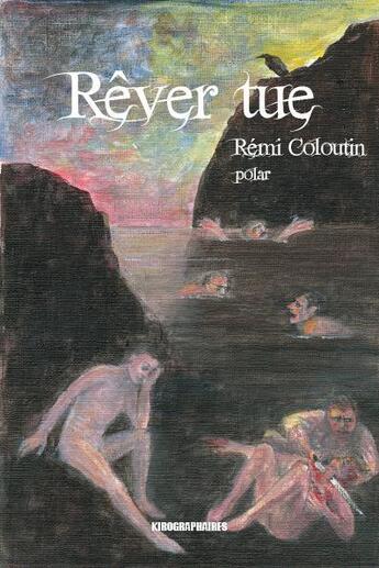 Couverture du livre « Rêver tue » de Remi Coloutin aux éditions Kirographaires