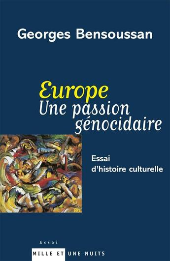 Couverture du livre « Europe une passion génocidaire : essai d'histoire culturelle » de Georges Bensoussan aux éditions Mille Et Une Nuits