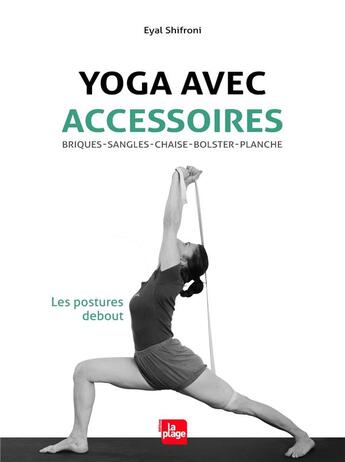 Couverture du livre « Yoga avec accessoires ; les postures debout » de Eyal Shifroni aux éditions La Plage