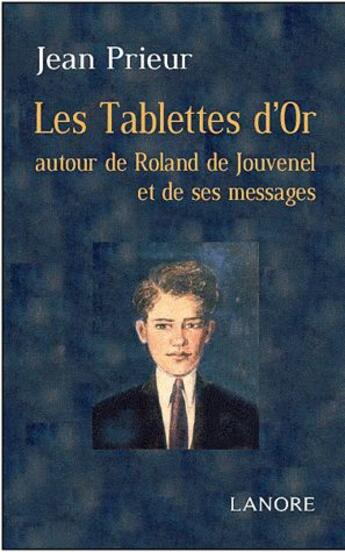 Couverture du livre « Les tablettes d'or à travers Roland de Jouvenel et ses messages » de Jean Prieur aux éditions Lanore