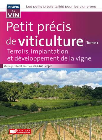 Couverture du livre « Petit précis de viticulture Tome 1 : terroirs, implantation et développement de la vigne » de Jean-Luc Berger et Collectif aux éditions France Agricole