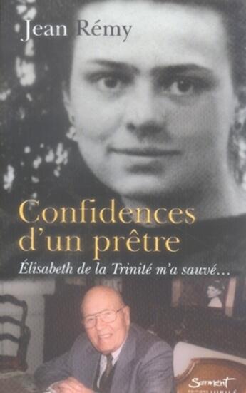 Couverture du livre « Confidences d'un prêtre ; élisabeth de la trinité m'a sauvé » de Jean Remy aux éditions Jubile