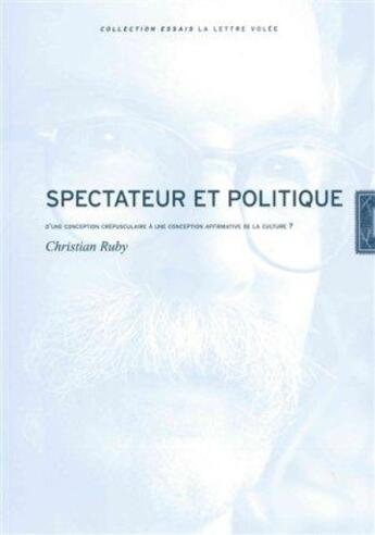 Couverture du livre « Spectateur et politique ; d'une conception crépusculaire à une conception affirmative de la culture ? » de Christian Ruby aux éditions Lettre Volee