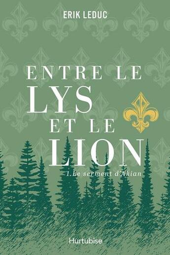 Couverture du livre « Entre le lys et le lion Tome 1 : le serment d'Akian » de Erik Leduc aux éditions Hurtubise