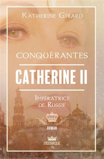 Couverture du livre « Conquérantes : Catherine II, impératrice de Russie » de Katherine Girard aux éditions Monarque