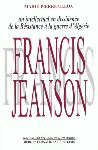 Couverture du livre « Francis jeanson, un intellectuel en dissidence - de la resistance a la guerre d'algerie » de Ulloa Marie-Pierre aux éditions Berg International