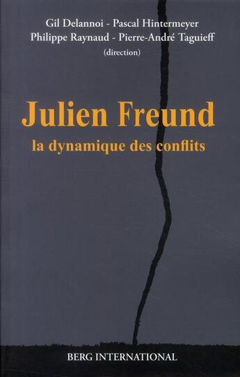 Couverture du livre « Julien Freund, la dynamique des conflits » de Pierre-Andre Taguieff et Pascal Hintermeyer et Gil Delannoi et Philippe Raunoud aux éditions Berg International