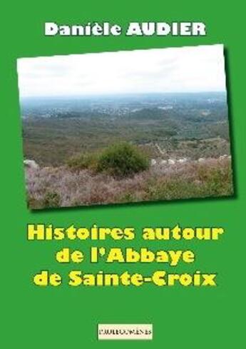 Couverture du livre « Histoires autour de l'abbaye de Sainte Croix » de Daniele Audier aux éditions Prolegomenes